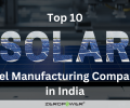 Top 10 Solar Panel Manufacturing Companies in India: A Comprehensive Guide for 2023