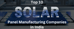 Top 10 Solar Panel Manufacturing Companies in India: A Comprehensive Guide for 2023